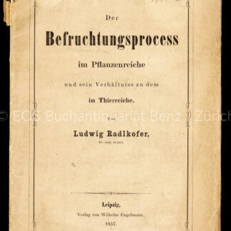 Radlkofer, Ludwig: -Der Befruchtungsprocess im Pflanzenreiche und sein Verhältniss zu dem Thierreiche.