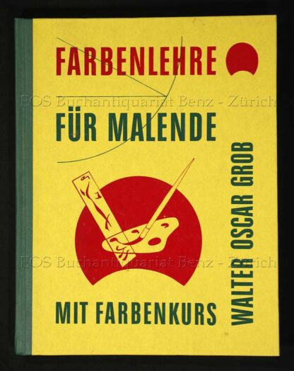 Grob, Walter Oscar: -Farbenlehre für Malende mit Farbenkurs.