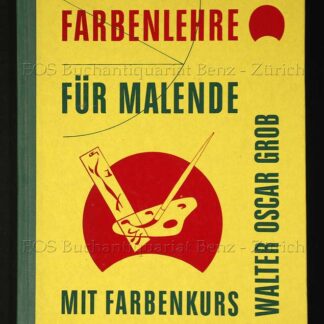 Grob, Walter Oscar: -Farbenlehre für Malende mit Farbenkurs.