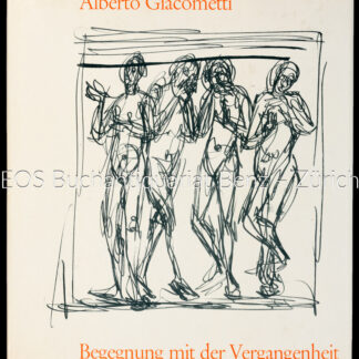 Giacometti, Alberto: -Begegnung mit der Vergangenheit.