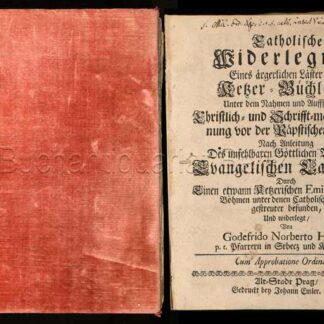 Heber, Gottfried Norbert: -Catholische Widerlegung Eines ärgerlichen Läster- und Ketzer-Büchleins, Unter dem Nahmen und Auffschrifft: Christlich- und Schrifft-mäßige Warnung vor der Päpstischen Lehr.