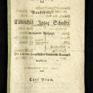 Blum, Carl Ludwig: -Arien, Lieder und Gesänge des Vaudeville: Canonikus Ignaz Schuster, in einem Aufzuge. -