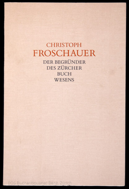 Staedtke, Joachim: -Christoph Froschauer, der Begründer des Zürcher Buchwesens.