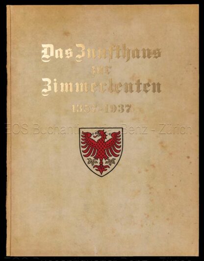 Locher, Fritz: -Das Zunfthaus zur Zimmerleuten. Im Zeitraum von sechs Jahrhunderten 1357 -1937.