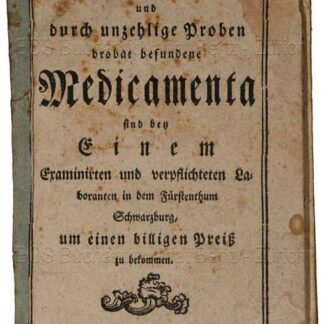 -Innen beschriebene und durch unzehlige Proben brobat befundene Medicamenta sind bei einem Examinirten und verpflichteten Laboranten in dem Fürstenthum Schwarzburg um einen billigen Preiss zu bekommen.