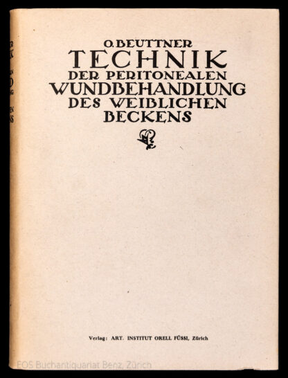 Beuttner, Oskar: -Technik der peritonealen Wundbehandlung des weiblichen Beckens.