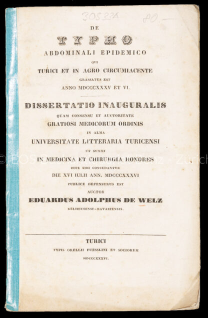 Welz, Eduard Adolph von: -De typho abdominali epidemico, qui Turici et in agro circumiacente grassatus est anno MDCCCXXXV et VI.