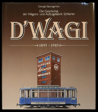 Baumgartner, Georges: -Die Geschichte der Wagons- und Aufzügefabrik Schlieren D'Wagi 1895–1985.